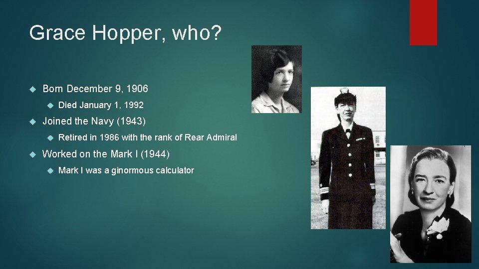 Grace Hopper, who? Born December 9, 1906 Joined the Navy (1943) Died January 1,