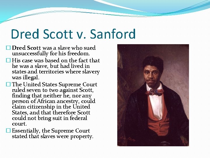 Dred Scott v. Sanford � Dred Scott was a slave who sued unsuccessfully for