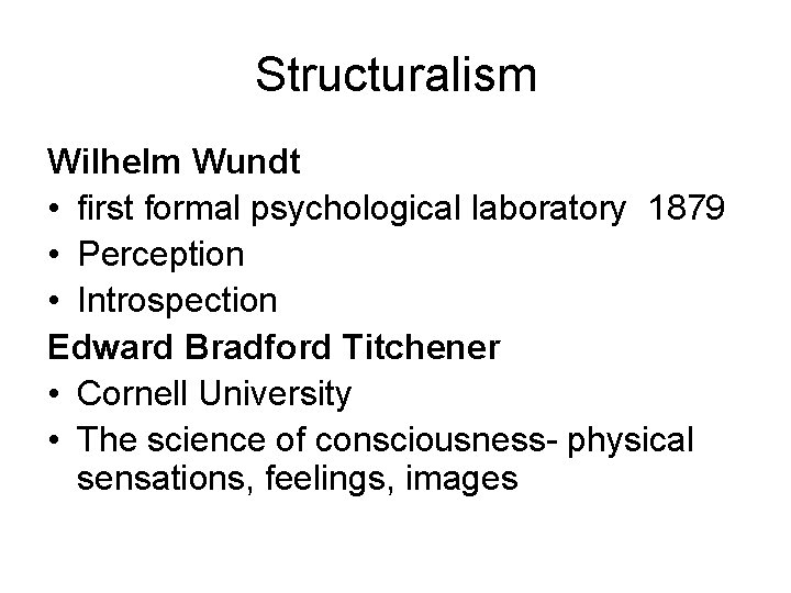 Structuralism Wilhelm Wundt • first formal psychological laboratory 1879 • Perception • Introspection Edward Structuralism Wilhelm Wundt • first formal psychological laboratory 1879 • Perception • Introspection Edward
