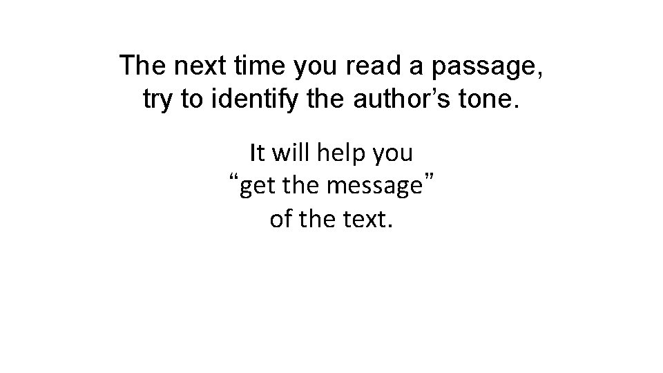 The next time you read a passage, try to identify the author’s tone. It