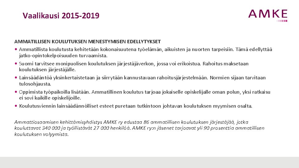 Vaalikausi 2015 -2019 AMMATILLISEN KOULUTUKSEN MENESTYMISEN EDELLYTYKSET • Ammatillista koulutusta kehitetään kokonaisuutena työelämän, aikuisten