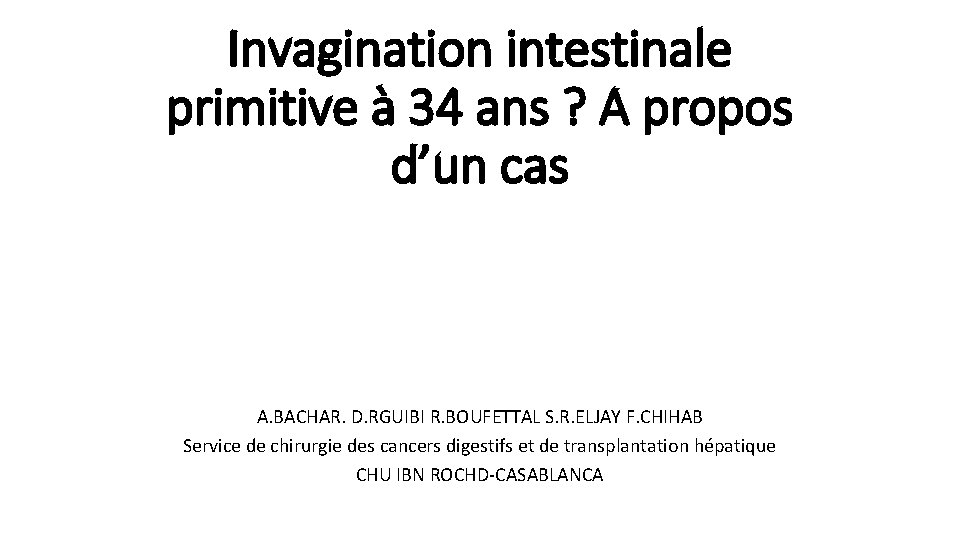 Invagination intestinale primitive à 34 ans ? A propos d’un cas A. BACHAR. D.