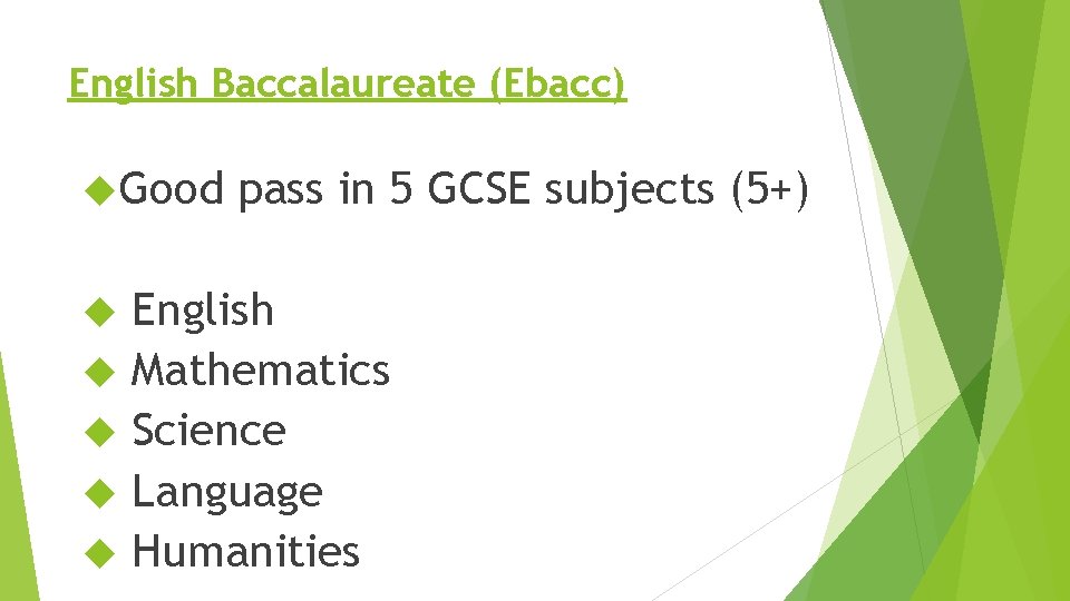 English Baccalaureate (Ebacc) Good pass in 5 GCSE subjects (5+) English Mathematics Science Language