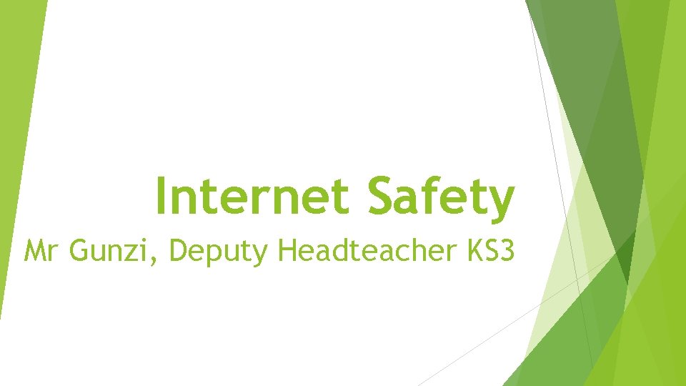 Internet Safety Mr Gunzi, Deputy Headteacher KS 3 