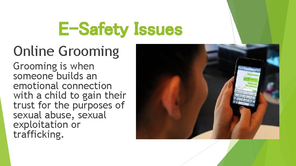 E-Safety Issues Online Grooming is when someone builds an emotional connection with a child