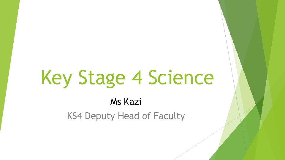 Key Stage 4 Science Ms Kazi KS 4 Deputy Head of Faculty 