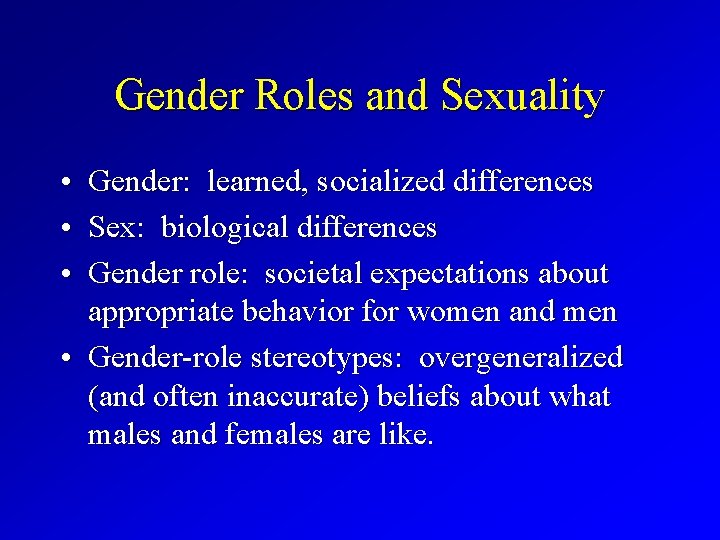 Gender Roles and Sexuality • Gender: learned, socialized differences • Sex: biological differences •