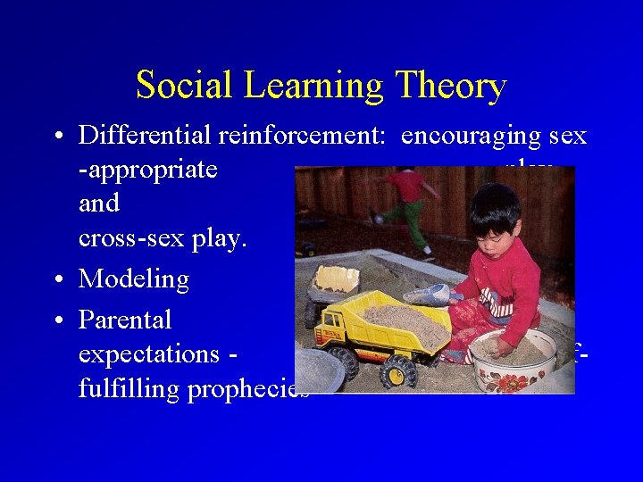 Social Learning Theory • Differential reinforcement: encouraging sex -appropriate play and discouraging cross-sex play.