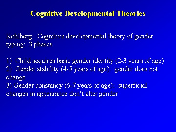 Cognitive Developmental Theories Kohlberg: Cognitive developmental theory of gender typing: 3 phases 1) Child