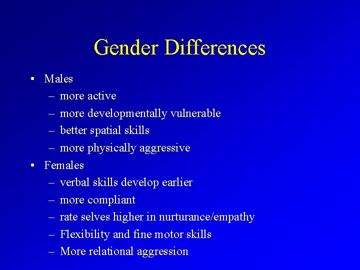Gender Differences • Males – more active – more developmentally vulnerable – better spatial