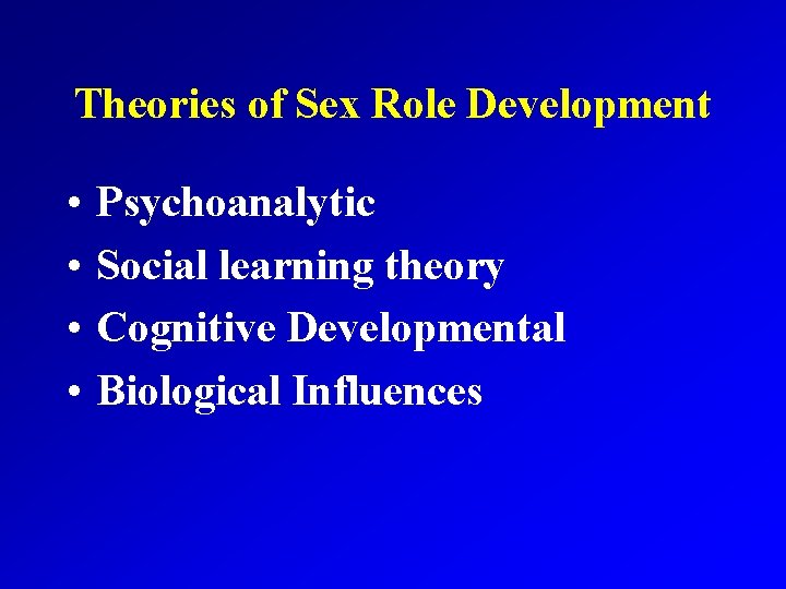 Theories of Sex Role Development • • Psychoanalytic Social learning theory Cognitive Developmental Biological