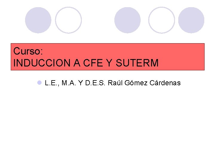 Curso: INDUCCION A CFE Y SUTERM l L. E. , M. A. Y D.