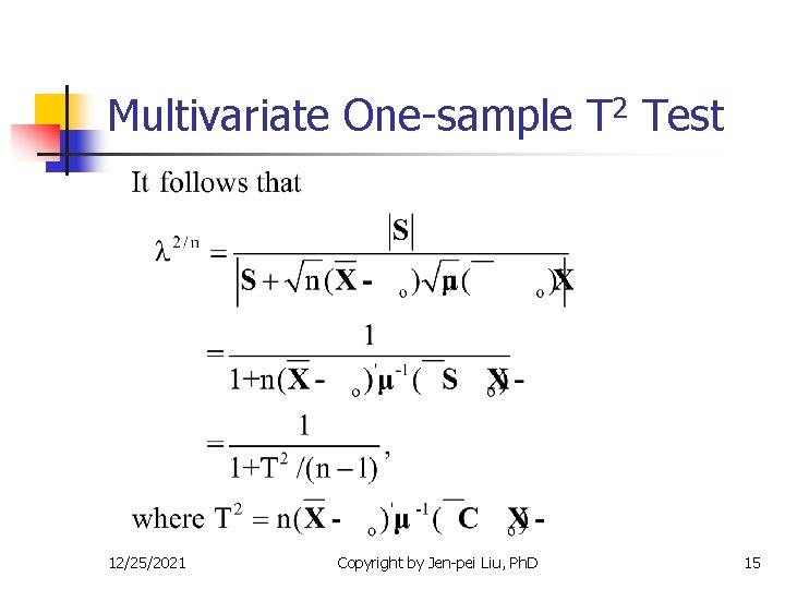 Multivariate One-sample T 2 Test 12/25/2021 Copyright by Jen-pei Liu, Ph. D 15 