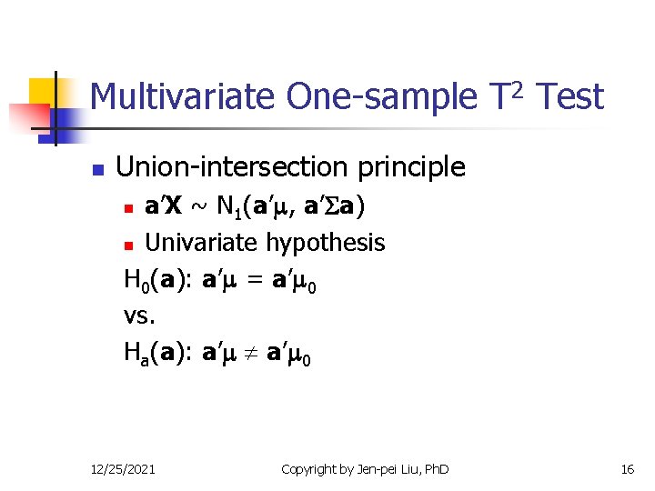 Multivariate One-sample T 2 Test n Union-intersection principle a’X ~ N 1(a’ , a’