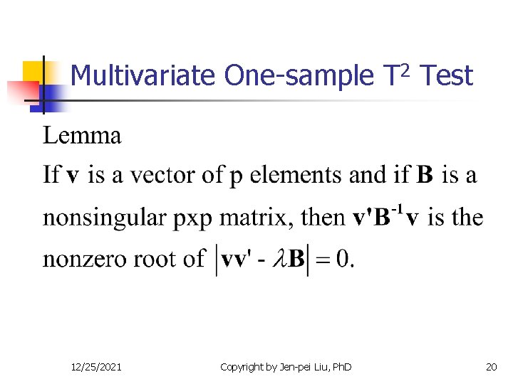 Multivariate One-sample T 2 Test 12/25/2021 Copyright by Jen-pei Liu, Ph. D 20 