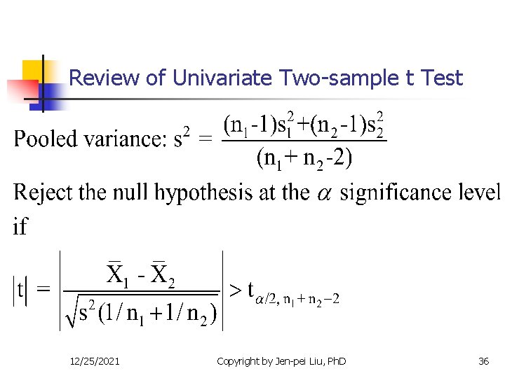 Review of Univariate Two-sample t Test 12/25/2021 Copyright by Jen-pei Liu, Ph. D 36