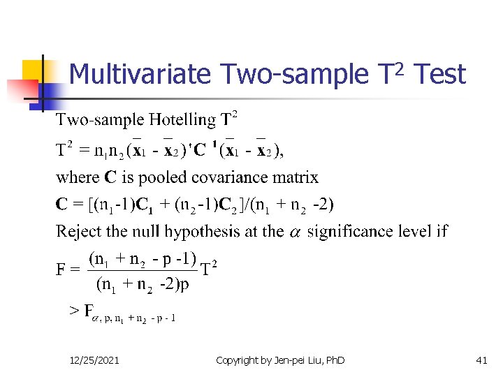 Multivariate Two-sample T 2 Test 12/25/2021 Copyright by Jen-pei Liu, Ph. D 41 