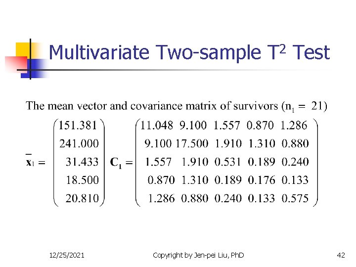 Multivariate Two-sample T 2 Test 12/25/2021 Copyright by Jen-pei Liu, Ph. D 42 