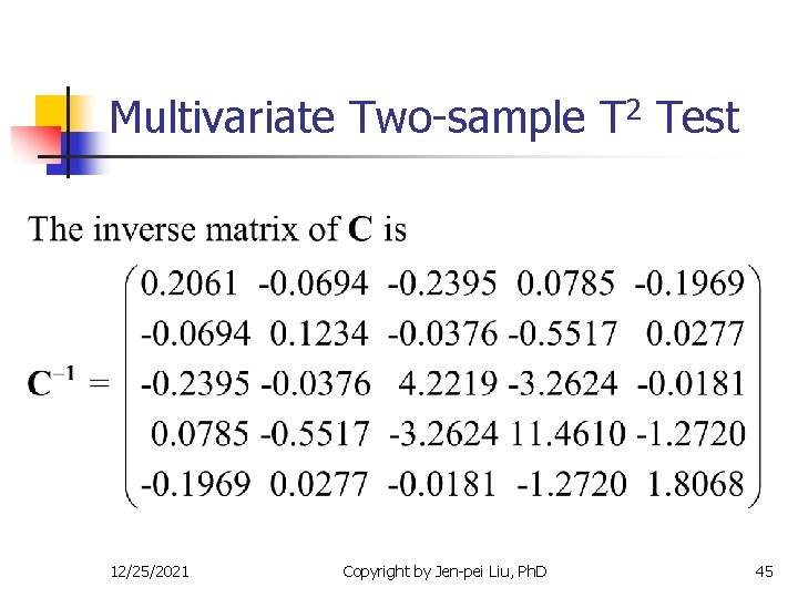 Multivariate Two-sample T 2 Test 12/25/2021 Copyright by Jen-pei Liu, Ph. D 45 