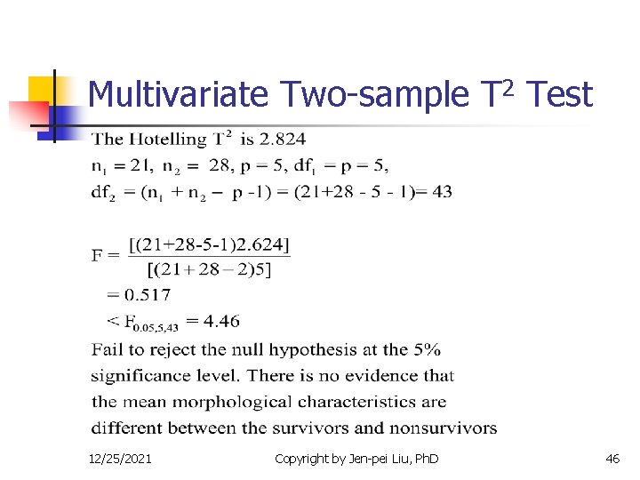 Multivariate Two-sample T 2 Test 12/25/2021 Copyright by Jen-pei Liu, Ph. D 46 