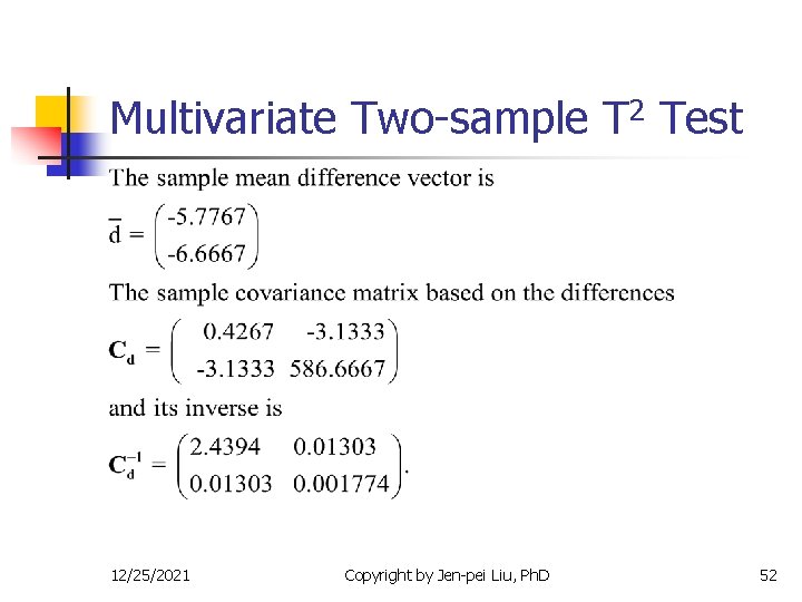 Multivariate Two-sample T 2 Test 12/25/2021 Copyright by Jen-pei Liu, Ph. D 52 