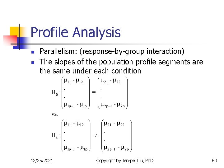 Profile Analysis n n Parallelism: (response-by-group interaction) The slopes of the population profile segments