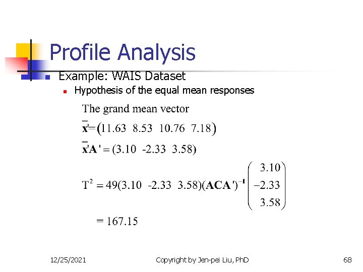 Profile Analysis n Example: WAIS Dataset n Hypothesis of the equal mean responses 12/25/2021
