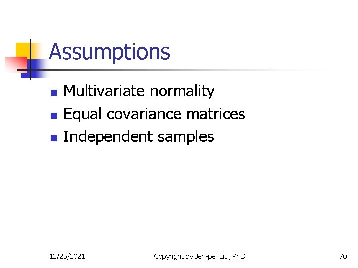 Assumptions n n n Multivariate normality Equal covariance matrices Independent samples 12/25/2021 Copyright by