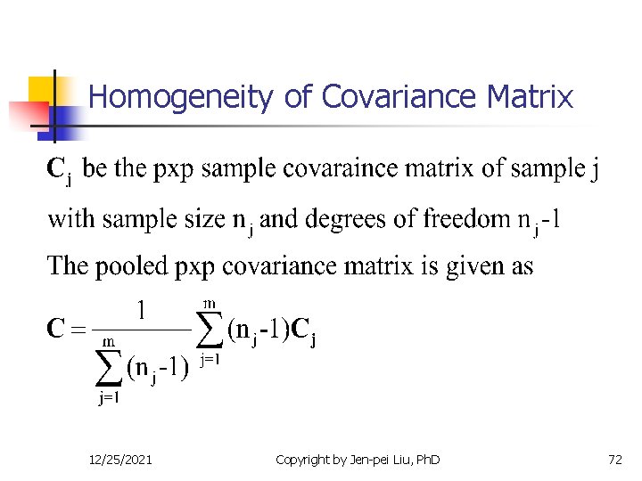 Homogeneity of Covariance Matrix 12/25/2021 Copyright by Jen-pei Liu, Ph. D 72 