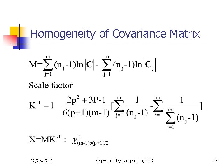 Homogeneity of Covariance Matrix 12/25/2021 Copyright by Jen-pei Liu, Ph. D 73 