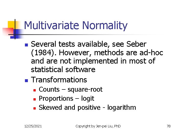 Multivariate Normality n n Several tests available, see Seber (1984). However, methods are ad-hoc