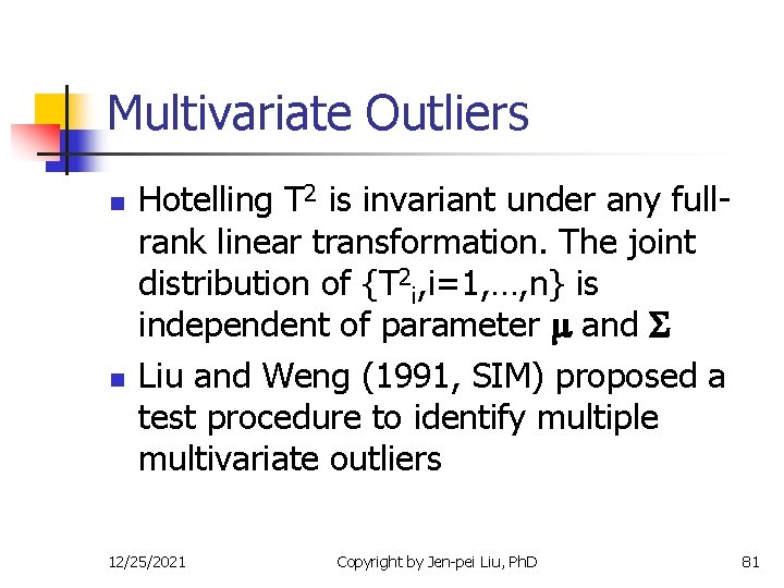 Multivariate Outliers n n Hotelling T 2 is invariant under any fullrank linear transformation.