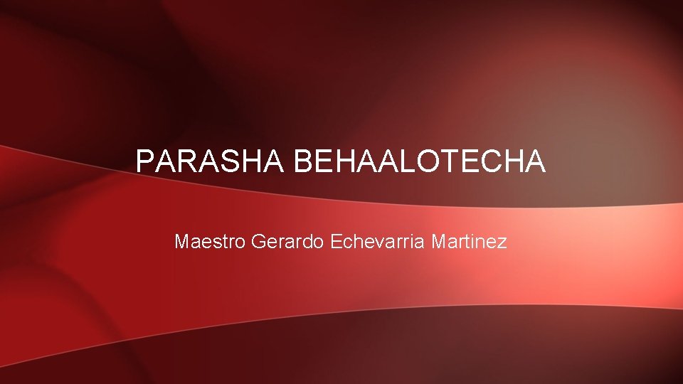 PARASHA BEHAALOTECHA Maestro Gerardo Echevarria Martinez 