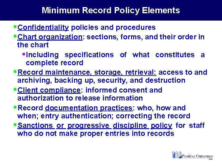 Minimum Record Policy Elements §Confidentiality policies and procedures §Chart organization: sections, forms, and their