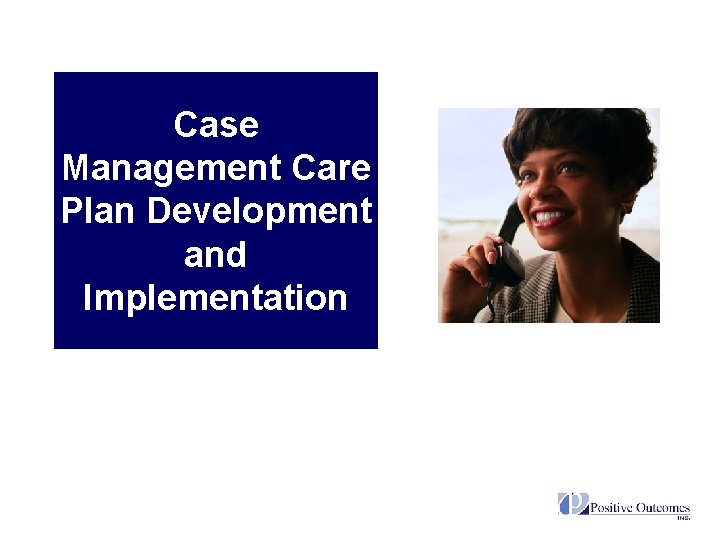 Case Management Care Plan Development and Implementation 