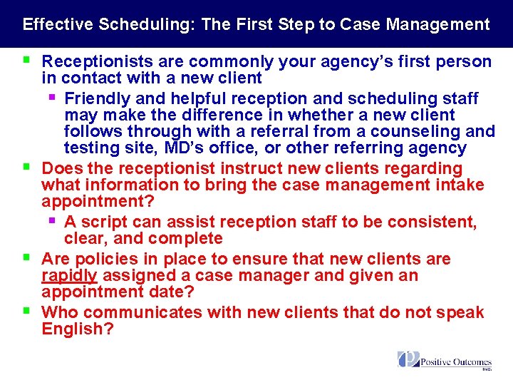Effective Scheduling: The First Step to Case Management § Receptionists are commonly your agency’s