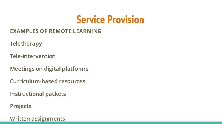 Service Provision EXAMPLES OF REMOTE LEARNING Teletherapy Tele-intervention Meetings on digital platforms Curriculum-based resources