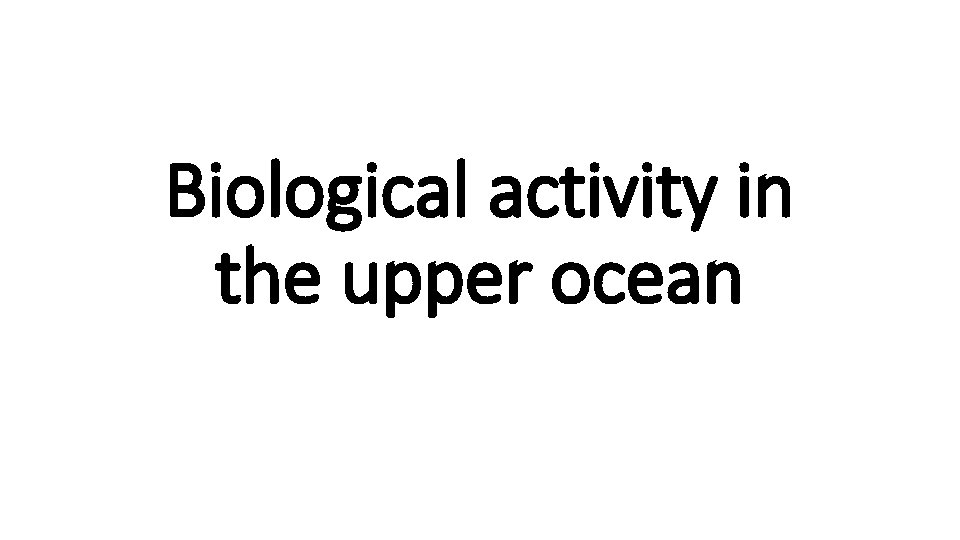 Biological activity in the upper ocean 