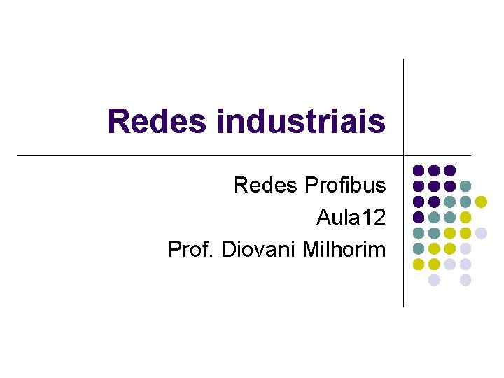 Redes industriais Redes Profibus Aula 12 Prof. Diovani Milhorim 