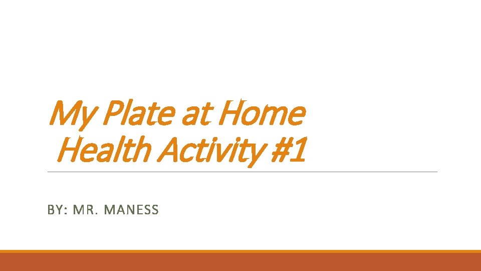 My Plate at Home Health Activity #1 BY: MR. MANESS 