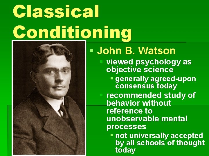 Classical Conditioning § John B. Watson § viewed psychology as objective science § generally