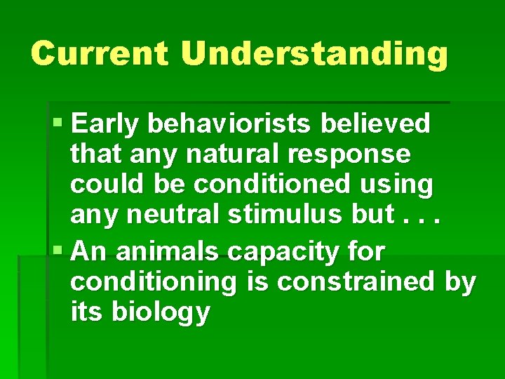 Current Understanding § Early behaviorists believed that any natural response could be conditioned using