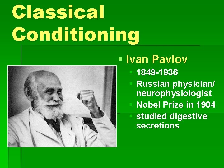 Classical Conditioning § Ivan Pavlov § 1849 -1936 § Russian physician/ neurophysiologist § Nobel