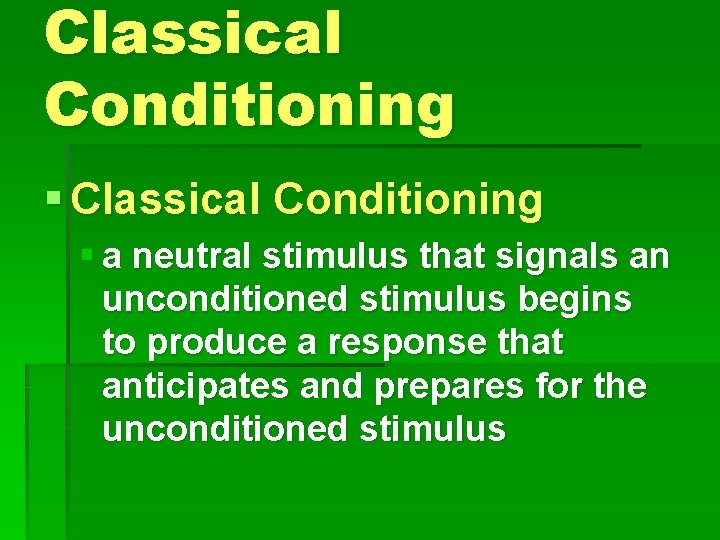 Classical Conditioning § a neutral stimulus that signals an unconditioned stimulus begins to produce