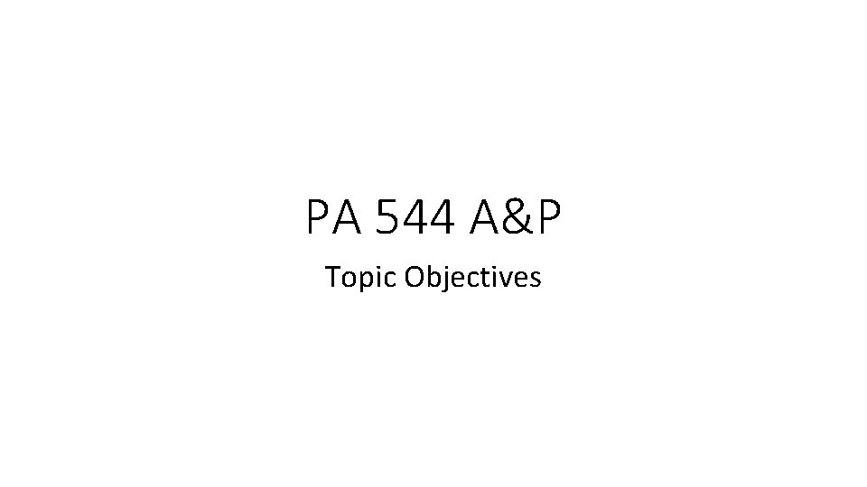 PA 544 A&P Topic Objectives 