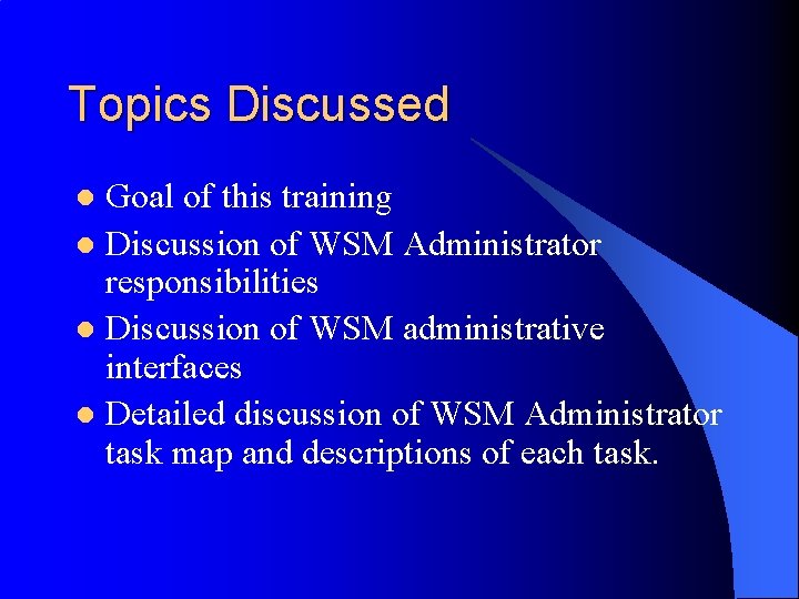Topics Discussed Goal of this training l Discussion of WSM Administrator responsibilities l Discussion
