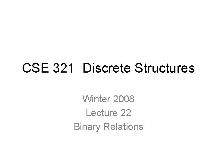CSE 321 Discrete Structures Winter 2008 Lecture 22 Binary Relations 