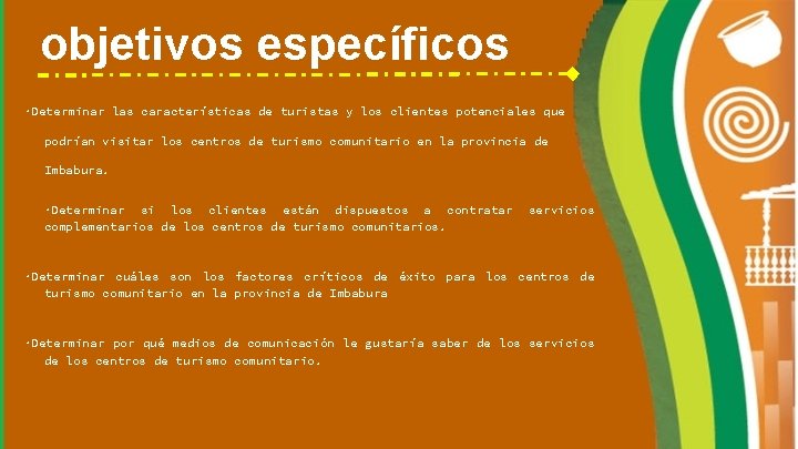 objetivos específicos ·Determinar las características de turistas y los clientes potenciales que podrían visitar