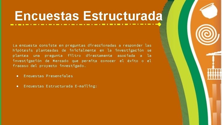 Encuestas Estructurada La encuesta consiste en preguntas direccionadas a responder las hipótesis planteadas de