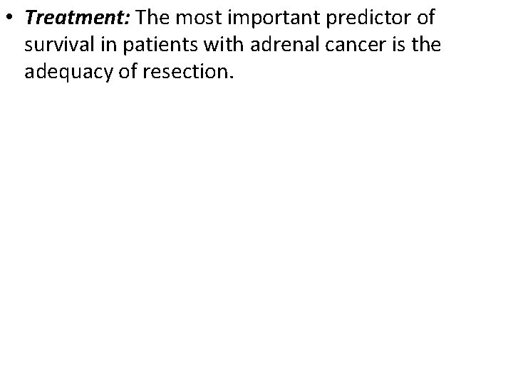  • Treatment: The most important predictor of survival in patients with adrenal cancer